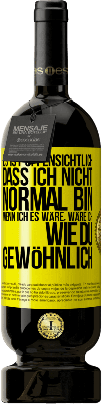 49,95 € | Rotwein Premium Ausgabe MBS® Reserve Es ist offensichtlich, dass ich nicht normal bin, wenn ich es wäre, wäre ich wie du, gewöhnlich Gelbes Etikett. Anpassbares Etikett Reserve 12 Monate Ernte 2016 Tempranillo