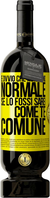 Spedizione Gratuita | Vino rosso Edizione Premium MBS® Riserva È ovvio che non sono normale, se lo fossi, sarei come te, comune Etichetta Gialla. Etichetta personalizzabile Riserva 12 Mesi Raccogliere 2015 Tempranillo