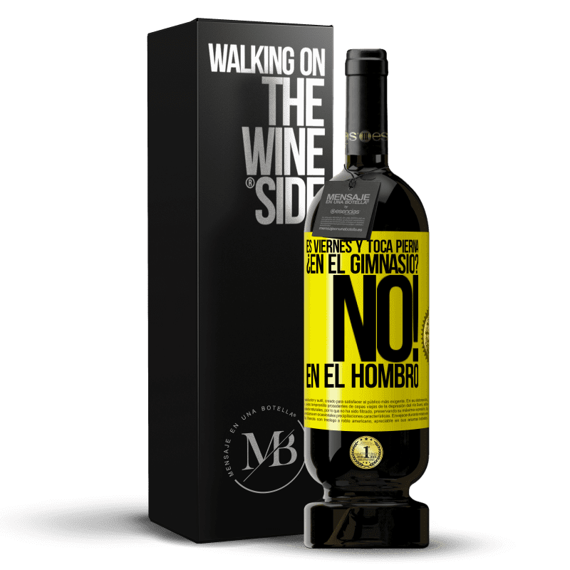 49,95 € Envío gratis | Vino Tinto Edición Premium MBS® Reserva Es viernes y toca pierna. ¿En el gimnasio? No! en el hombro Etiqueta Amarilla. Etiqueta personalizable Reserva 12 Meses Cosecha 2016 Tempranillo