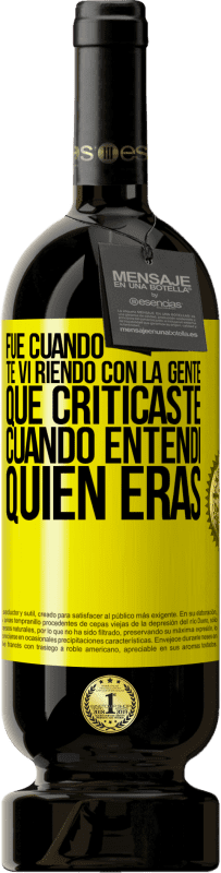 49,95 € | Vino Tinto Edición Premium MBS® Reserva Fue cuando te vi riendo con la gente que criticaste, cuando entendí quién eras Etiqueta Amarilla. Etiqueta personalizable Reserva 12 Meses Cosecha 2014 Tempranillo