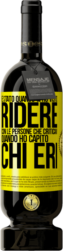 Spedizione Gratuita | Vino rosso Edizione Premium MBS® Riserva È stato quando ti ho visto ridere con le persone che criticavi, quando ho capito chi eri Etichetta Gialla. Etichetta personalizzabile Riserva 12 Mesi Raccogliere 2014 Tempranillo