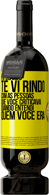 49,95 € Envio grátis | Vinho tinto Edição Premium MBS® Reserva Foi quando te vi rindo com as pessoas que você criticava, quando entendi quem você era Etiqueta Amarela. Etiqueta personalizável Reserva 12 Meses Colheita 2014 Tempranillo