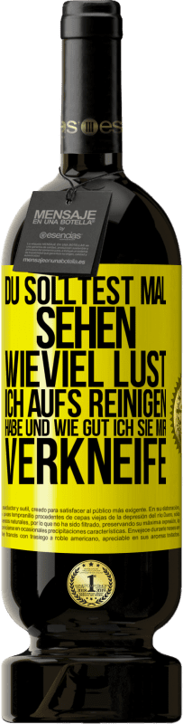 Kostenloser Versand | Rotwein Premium Ausgabe MBS® Reserve Du solltest mal sehen, wieviel Lust ich aufs Reinigen habe und wie gut ich sie mir verkneife Gelbes Etikett. Anpassbares Etikett Reserve 12 Monate Ernte 2015 Tempranillo