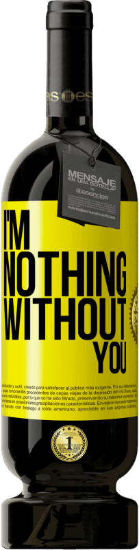 49,95 € Free Shipping | Red Wine Premium Edition MBS® Reserve I'm nothing without you Yellow Label. Customizable label Reserve 12 Months Harvest 2014 Tempranillo