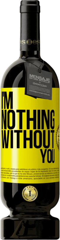 49,95 € Free Shipping | Red Wine Premium Edition MBS® Reserve I'm nothing without you Yellow Label. Customizable label Reserve 12 Months Harvest 2016 Tempranillo