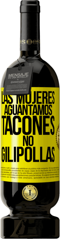 «Las mujeres aguantamos tacones, no gilipollas» Edición Premium MBS® Reserva