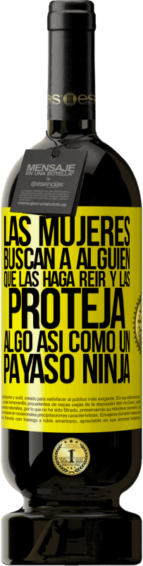 49,95 € Envío gratis | Vino Tinto Edición Premium MBS® Reserva Las mujeres buscan a alguien que las haga reír y las proteja, algo así como un payaso ninja Etiqueta Amarilla. Etiqueta personalizable Reserva 12 Meses Cosecha 2016 Tempranillo