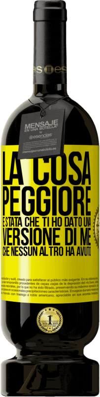 Spedizione Gratuita | Vino rosso Edizione Premium MBS® Riserva La cosa peggiore è stata che ti ho dato una versione di me che nessun altro ha avuto Etichetta Gialla. Etichetta personalizzabile Riserva 12 Mesi Raccogliere 2014 Tempranillo