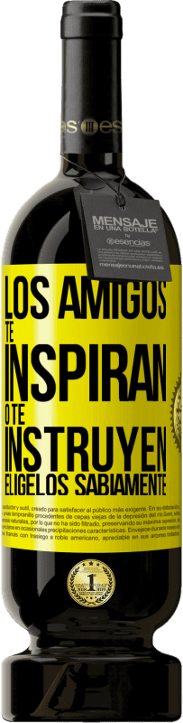 «Los amigos te inspiran o te instruyen. Elígelos sabiamente» Edición Premium MBS® Reserva