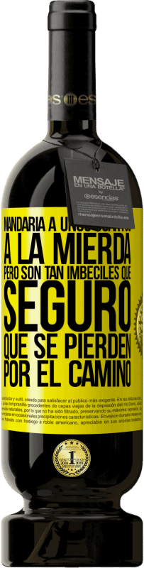 «Mandaría a unos cuantos a la mierda, pero son tan imbéciles que seguro que se pierden por el camino» Edición Premium MBS® Reserva