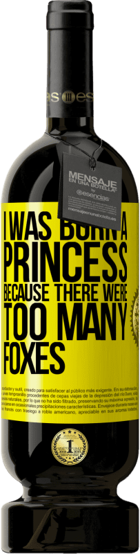 49,95 € Free Shipping | Red Wine Premium Edition MBS® Reserve I was born a princess because there were too many foxes Yellow Label. Customizable label Reserve 12 Months Harvest 2016 Tempranillo