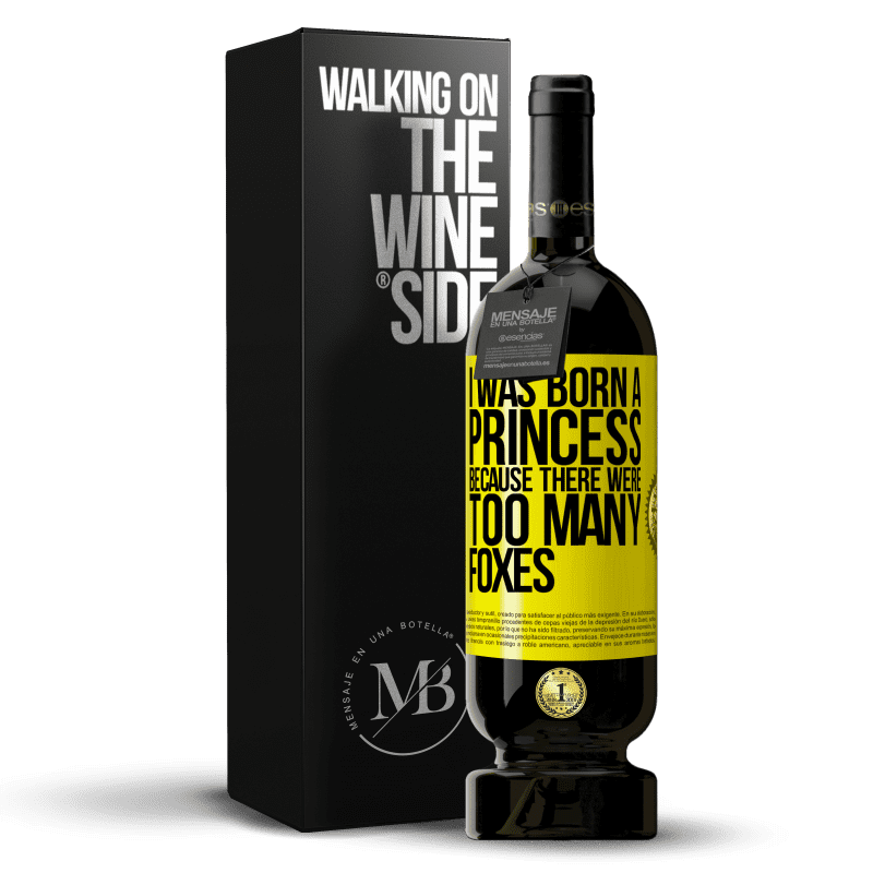 49,95 € Free Shipping | Red Wine Premium Edition MBS® Reserve I was born a princess because there were too many foxes Yellow Label. Customizable label Reserve 12 Months Harvest 2014 Tempranillo