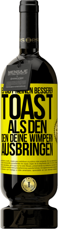«Es gibt keinen besseren Toast als den, den deine Wimpern ausbringen» Premium Ausgabe MBS® Reserve