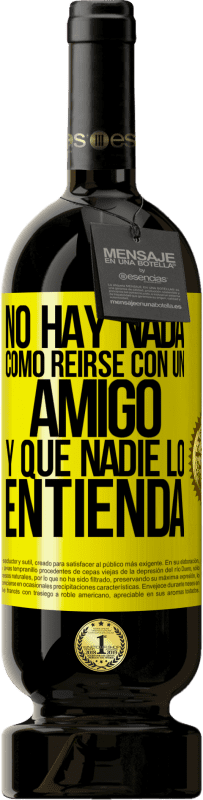 49,95 € Envío gratis | Vino Tinto Edición Premium MBS® Reserva No hay nada como reírse con un amigo y que nadie lo entienda Etiqueta Amarilla. Etiqueta personalizable Reserva 12 Meses Cosecha 2016 Tempranillo