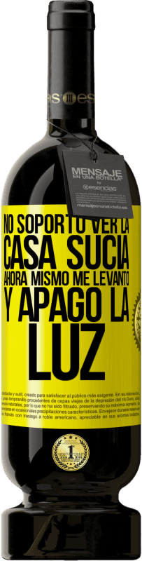 49,95 € Envío gratis | Vino Tinto Edición Premium MBS® Reserva No soporto ver la casa sucia. Ahora mismo me levanto y apago la luz Etiqueta Amarilla. Etiqueta personalizable Reserva 12 Meses Cosecha 2015 Tempranillo