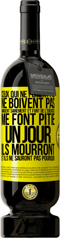 49,95 € Envoi gratuit | Vin rouge Édition Premium MBS® Réserve Ceux qui ne fument pas, ne boivent pas, mangent sainement et font de l'exercice me font pitié. Un jour, ils mourront et ils ne s Étiquette Jaune. Étiquette personnalisable Réserve 12 Mois Récolte 2015 Tempranillo