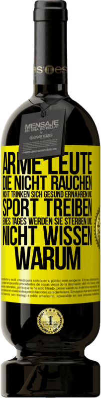 49,95 € | Rotwein Premium Ausgabe MBS® Reserve Arme Leute, die nicht rauchen, nicht trinken, sich gesund ernähren und Sport treiben. Eines Tages werden sie sterben und nicht w Gelbes Etikett. Anpassbares Etikett Reserve 12 Monate Ernte 2015 Tempranillo