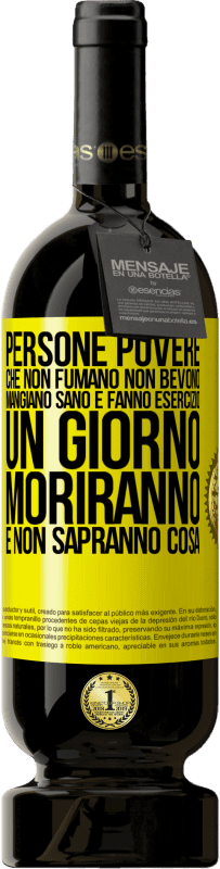 49,95 € | Vino rosso Edizione Premium MBS® Riserva Persone povere che non fumano, non bevono, mangiano sano e fanno esercizio. Un giorno moriranno e non sapranno cosa Etichetta Gialla. Etichetta personalizzabile Riserva 12 Mesi Raccogliere 2015 Tempranillo