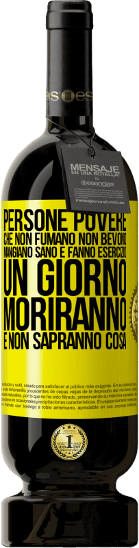 49,95 € | Vino rosso Edizione Premium MBS® Riserva Persone povere che non fumano, non bevono, mangiano sano e fanno esercizio. Un giorno moriranno e non sapranno cosa Etichetta Gialla. Etichetta personalizzabile Riserva 12 Mesi Raccogliere 2016 Tempranillo