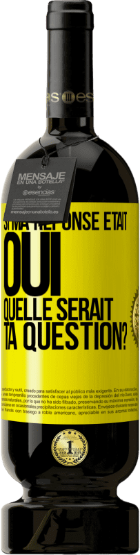 Envoi gratuit | Vin rouge Édition Premium MBS® Réserve Si ma réponse était Oui, quelle serait ta question? Étiquette Jaune. Étiquette personnalisable Réserve 12 Mois Récolte 2014 Tempranillo