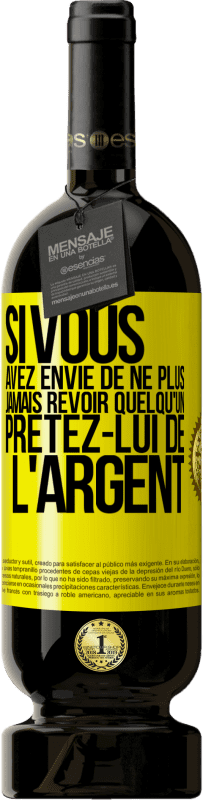 «Si vous avez envie de ne plus jamais revoir quelqu'un ... prêtez-lui de l'argent» Édition Premium MBS® Réserve