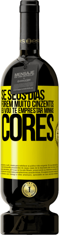 49,95 € | Vinho tinto Edição Premium MBS® Reserva Se seus dias forem muito cinzentos, eu vou te emprestar minhas cores Etiqueta Amarela. Etiqueta personalizável Reserva 12 Meses Colheita 2016 Tempranillo