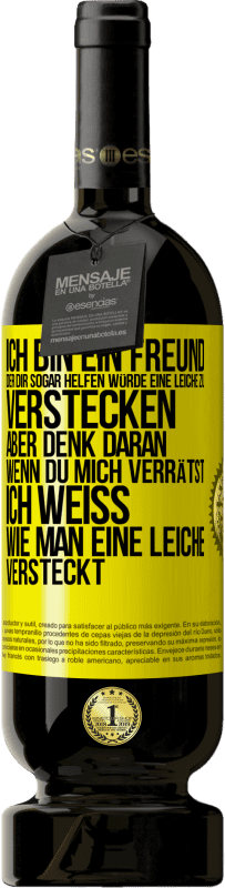 «Ich bin ein Freund, der Dir sogar helfen würde, eine Leiche zu verstecken, aber denk daran, wenn du mich verrätst ... Ich weiß,» Premium Ausgabe MBS® Reserve