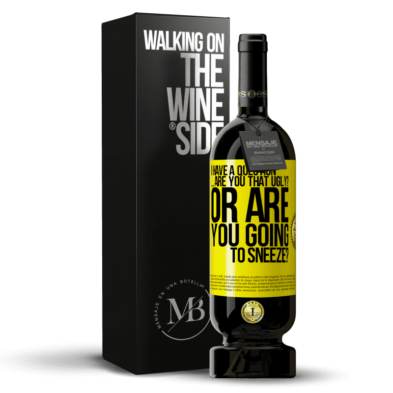 49,95 € Free Shipping | Red Wine Premium Edition MBS® Reserve I have a question ... Are you that ugly? Or are you going to sneeze? Yellow Label. Customizable label Reserve 12 Months Harvest 2014 Tempranillo
