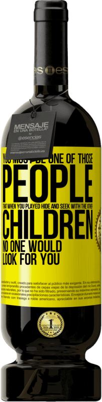 49,95 € | Red Wine Premium Edition MBS® Reserve You must be one of those people that when you played hide and seek with the other children, no one would look for you Yellow Label. Customizable label Reserve 12 Months Harvest 2016 Tempranillo