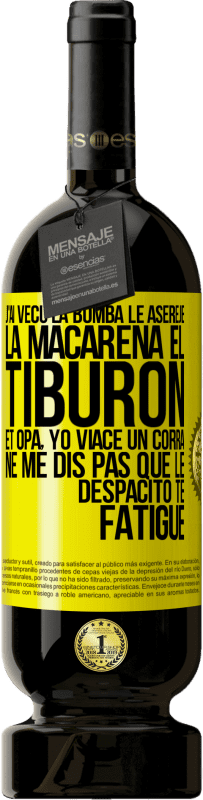 «J'ai vécu La bomba; le Aserejé; La Macarena; El Tiburon; et Opá, yo viacé un corrá. Ne me dis pas que le Despacito te fatigue» Édition Premium MBS® Réserve