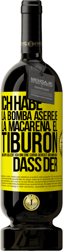 «Ich habe La Bomba, Aserejé, La Macarena, El Tiburon und Opá gelebt, ich bin eine Corrá gereist. Gib mir nicht, dass der» Premium Ausgabe MBS® Reserve